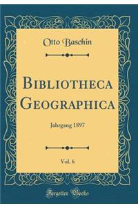 Bibliotheca Geographica, Vol. 6: Jahrgang 1897 (Classic Reprint)