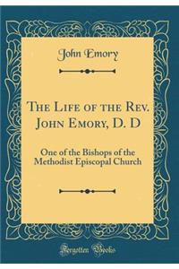 The Life of the Rev. John Emory, D. D: One of the Bishops of the Methodist Episcopal Church (Classic Reprint)