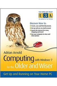 Computing with Windows 7 for the Older and Wiser: Get Up and Running on Your Home PC