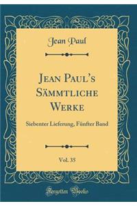 Jean Paul's Sï¿½mmtliche Werke, Vol. 35: Siebenter Lieferung, Fï¿½nfter Band (Classic Reprint): Siebenter Lieferung, Fï¿½nfter Band (Classic Reprint)