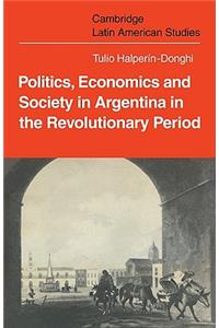 Politics Economics and Society in Argentina in the Revolutionary Period