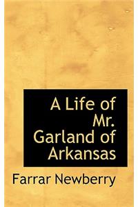 A Life of Mr. Garland of Arkansas