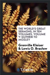 The World's Great Sermons, in Ten Volumes. Volume V-Guthrie to Mozley