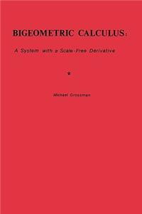 Bigeometric Calculus: : A System with a Scale-Free Derivative