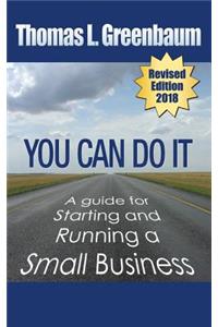 You Can Do It; A Guide for Starting and Running a Small Business: 2018 Revised Edition