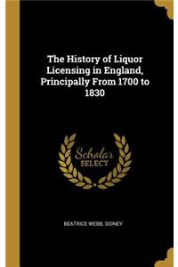 The History of Liquor Licensing in England, Principally From 1700 to 1830