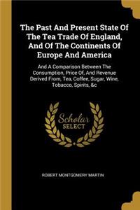 The Past And Present State Of The Tea Trade Of England, And Of The Continents Of Europe And America
