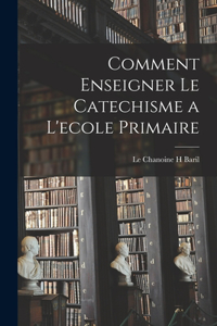 Comment Enseigner Le Catechisme a L'ecole Primaire