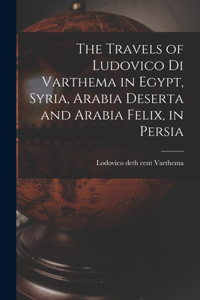 Travels of Ludovico di Varthema in Egypt, Syria, Arabia Deserta and Arabia Felix, in Persia