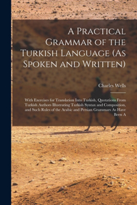 Practical Grammar of the Turkish Language (As Spoken and Written)