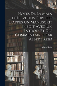 Notes de la main d'Helvetius. Publiées d'après un manuscrit inédit avec un introd. et des commentaires par Albert Keim