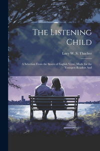 Listening Child; a Selection From the Stores of English Verse, Made for the Youngest Readers And