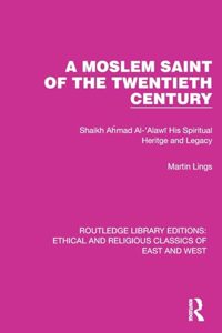 Moslem Saint of the Twentieth Century: Shaikh Ahmad Al-'Alaw&#299; His Spiritual Heritage and Legacy