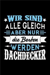 Wir sind alle gleich aber nur die Besten werden Dachdecker