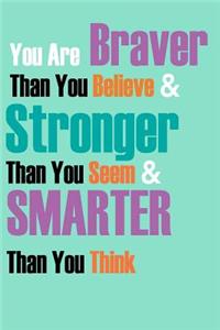 You Are Braver Than You Believe and Stronger Than You Seem and Smarter Than You Think: Lined Journal Notebook