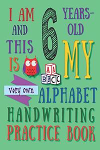 I Am 6 Years-Old and This Is My Very Own Alphabet Handwriting Practice Book