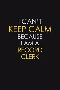 I Can't Keep Calm Because I Am A Record Clerk