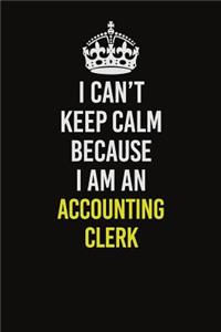 I Can�t Keep Calm Because I Am An Accounting Clerk