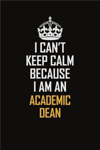 I Can't Keep Calm Because I Am An Academic Dean