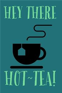 Hey There Hot: Tea! - Specialty Funny And Flirty Saying For Tea Enthusiasts - Blank Journal Notebook