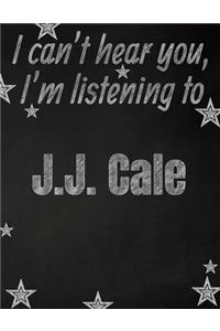 I can't hear you, I'm listening to J.J. Cale creative writing lined notebook