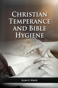 Christian Temperance and Bible Hygiene Unabridged Edition