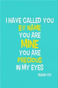 I Have Called You by Name You Are Mine You Are Precious in My Eyes - Isaiah 43