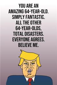 You Are An Amazing 64-Year-Old Simply Fantastic All the Other 64-Year-Olds Total Disasters Everyone Agrees Believe Me