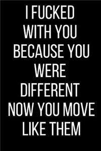 I Fucked With You Because You Were Different Now You Move Like Them