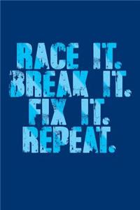 Race It. Break It. Fix It. Repeat.