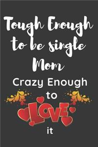Tough Enough to be single Mom Crazy Enough to Love It