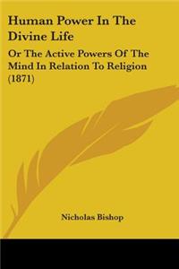 Human Power In The Divine Life: Or The Active Powers Of The Mind In Relation To Religion (1871)