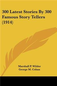 300 Latest Stories By 300 Famous Story Tellers (1914)