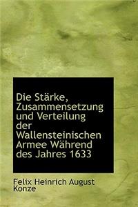 Die Starke, Zusammensetzung Und Verteilung Der Wallensteinischen Armee Wahrend Des Jahres 1633