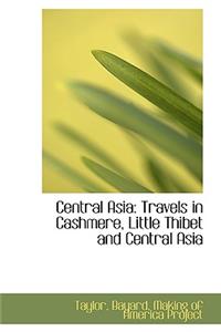 Central Asia: Travels in Cashmere, Little Thibet and Central Asia