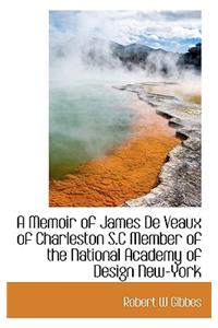 A Memoir of James de Veaux of Charleston S.C Member of the National Academy of Design New-York