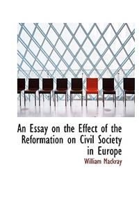 An Essay on the Effect of the Reformation on Civil Society in Europe