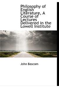 Philosophy of English Literature, a Course of Lectures Delivered in the Lowell Institute