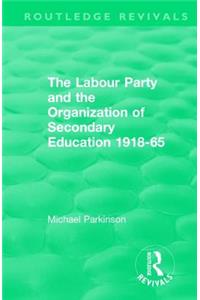 The Labour Party and the Organization of Secondary Education 1918-65