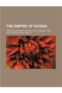 The Empire of Russia; From the Remotest Periods to the Present Time
