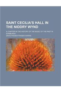 Saint Cecilia's Hall in the Niddry Wynd; A Chapter in the History of the Music of the Past in Edinburgh