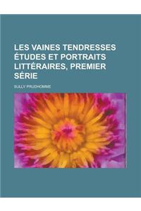 Les Vaines Tendresses Etudes Et Portraits Litteraires, Premier Serie