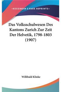 Das Volksschulwesen Des Kantons Zurich Zur Zeit Der Helvetik, 1798-1803 (1907)
