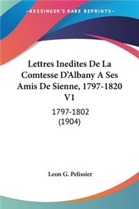 Lettres Inedites de La Comtesse D'Albany a Ses Amis de Sienne, 1797-1820 V1
