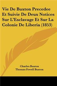 Vie De Buxton Precedee Et Suivie De Deux Notices Sur L'Esclavage Et Sur La Colonie De Liberia (1853)