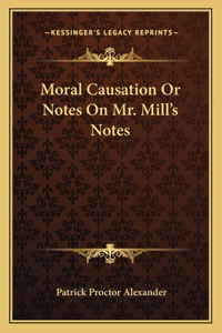 Moral Causation Or Notes On Mr. Mill's Notes