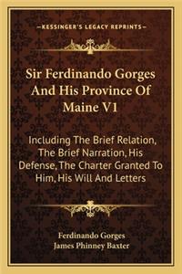 Sir Ferdinando Gorges and His Province of Maine V1