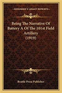 Being The Narrative Of Battery A Of The 101st Field Artillery (1919)