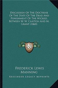 Discussion of the Doctrine of the State of the Dead and Punishment of the Wicked, Between W. W. Clayton and M. Grant (1860)