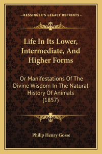 Life In Its Lower, Intermediate, And Higher Forms